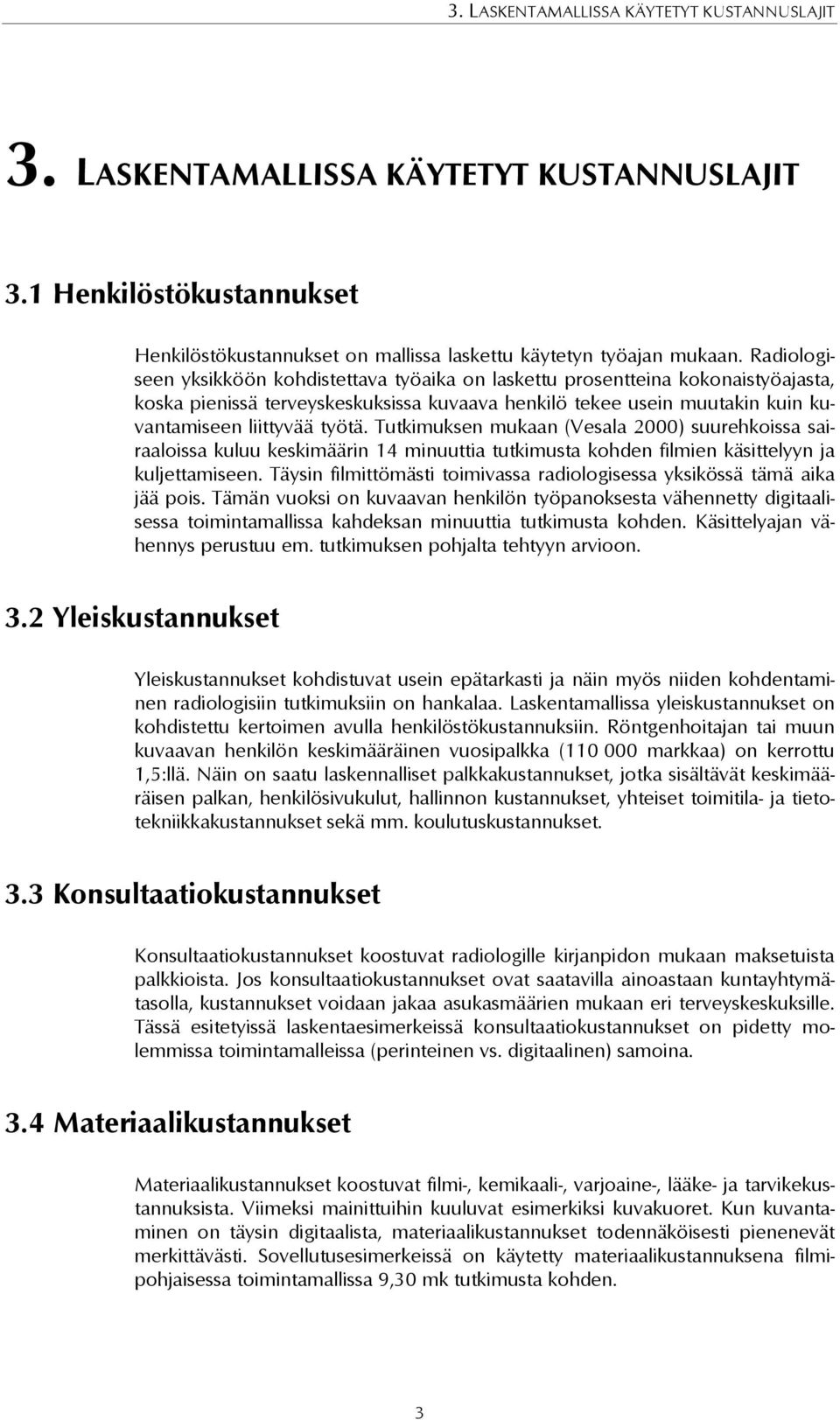 Tutkimuksen mukaan (Vesala 2000) suurehkoissa sairaaloissa kuluu keskimäärin 14 minuuttia tutkimusta kohden filmien käsittelyyn ja kuljettamiseen.