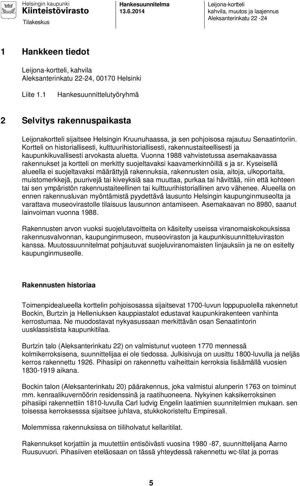 Kortteli on historiallisesti, kulttuurihistoriallisesti, rakennustaiteellisesti ja kaupunkikuvallisesti arvokasta aluetta.