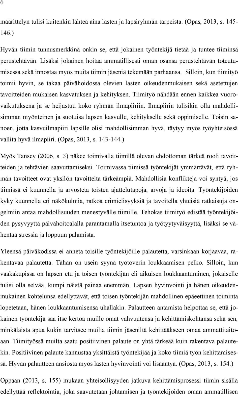 Lisäksi jokainen hoitaa ammatillisesti oman osansa perustehtävän toteutumisessa sekä innostaa myös muita tiimin jäseniä tekemään parhaansa.