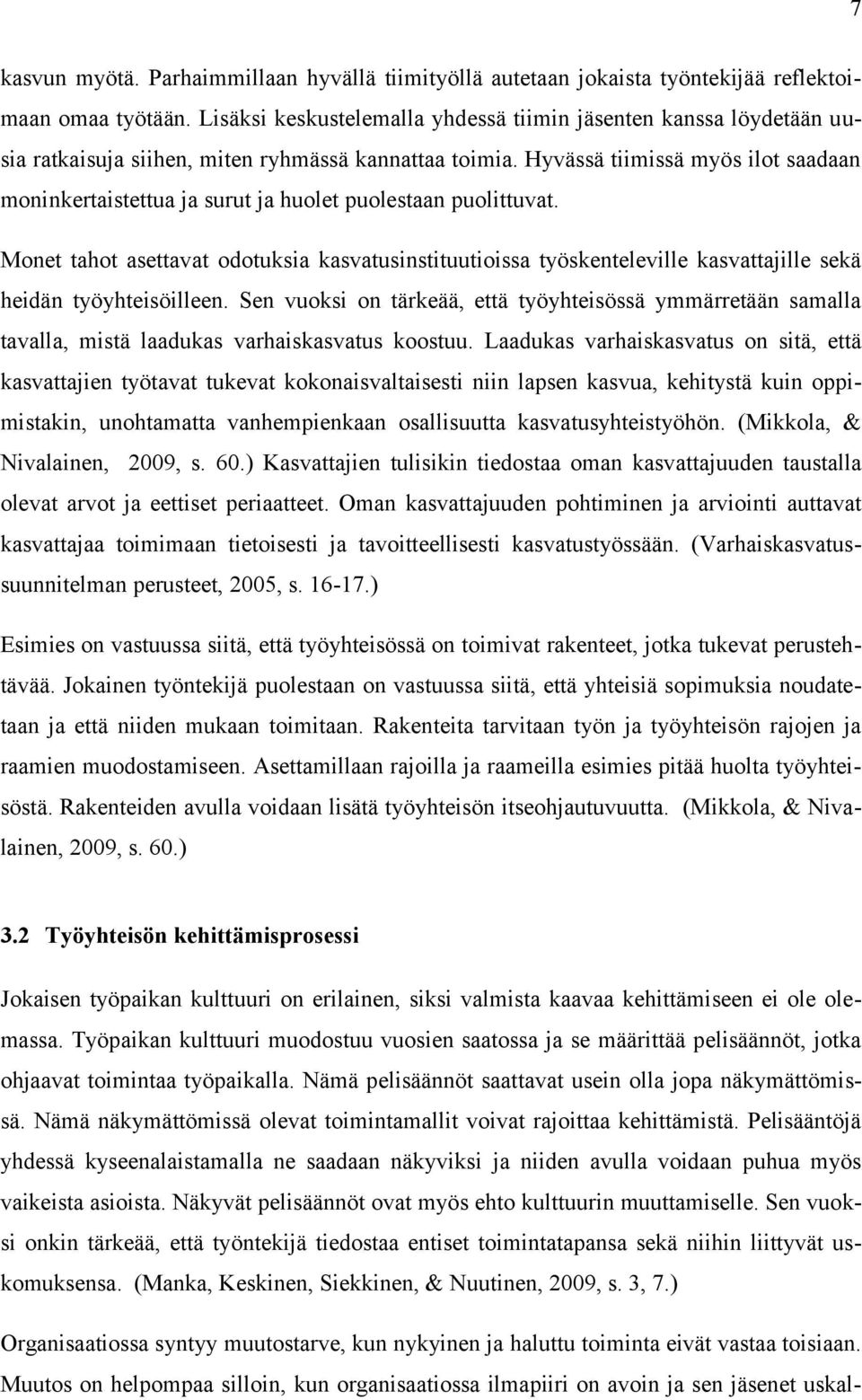 Hyvässä tiimissä myös ilot saadaan moninkertaistettua ja surut ja huolet puolestaan puolittuvat.