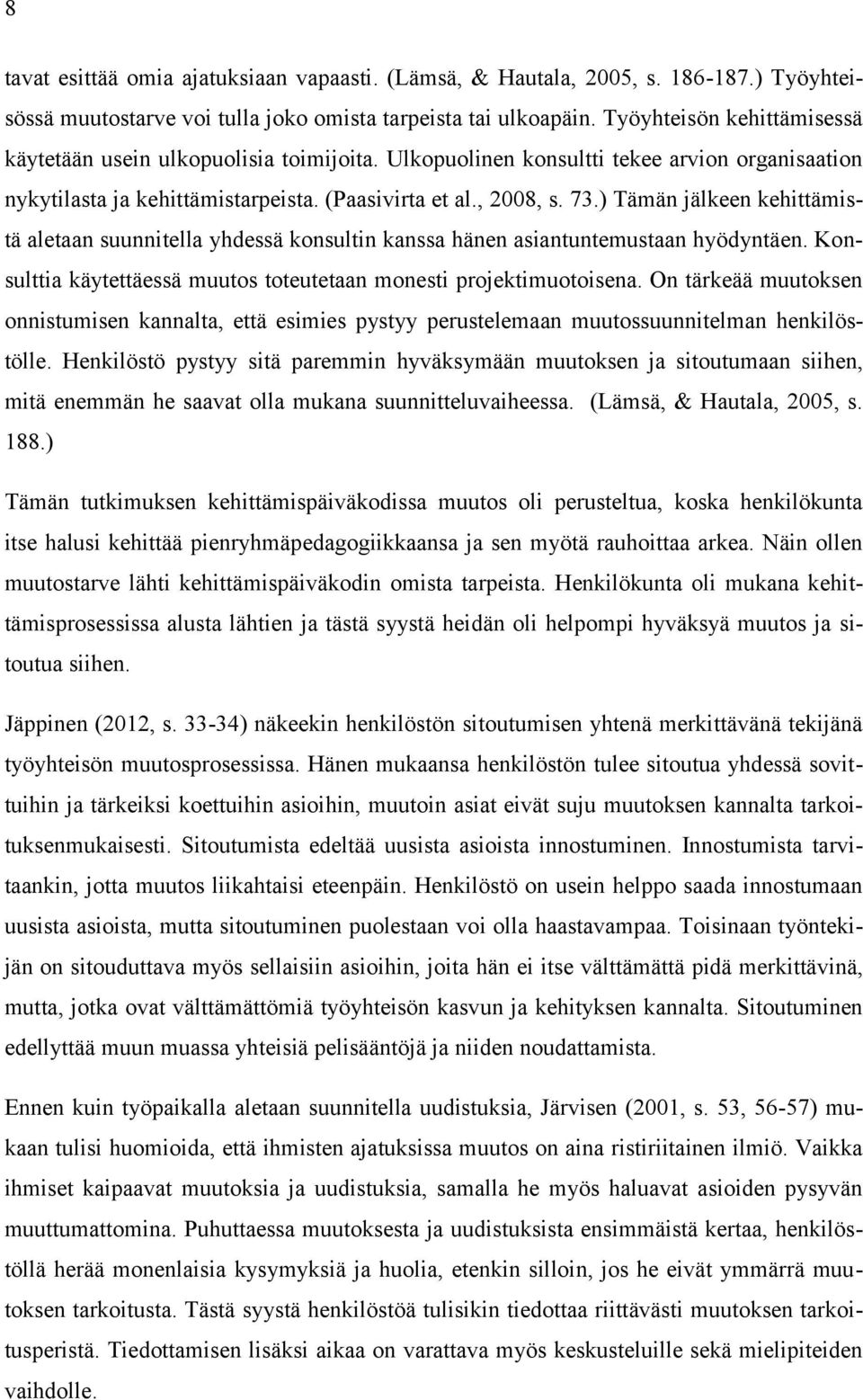 ) Tämän jälkeen kehittämistä aletaan suunnitella yhdessä konsultin kanssa hänen asiantuntemustaan hyödyntäen. Konsulttia käytettäessä muutos toteutetaan monesti projektimuotoisena.