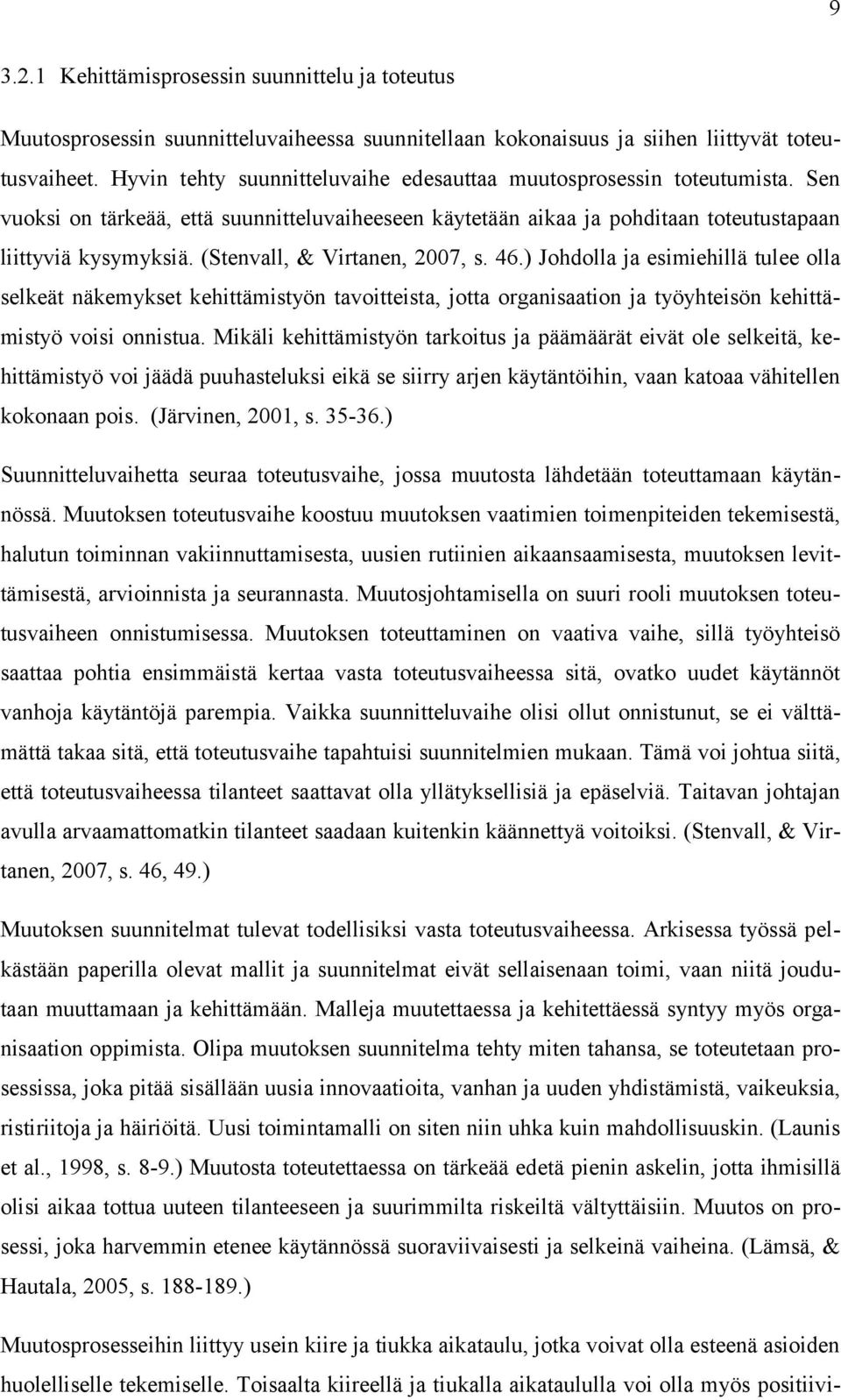 (Stenvall, & Virtanen, 2007, s. 46.) Johdolla ja esimiehillä tulee olla selkeät näkemykset kehittämistyön tavoitteista, jotta organisaation ja työyhteisön kehittämistyö voisi onnistua.