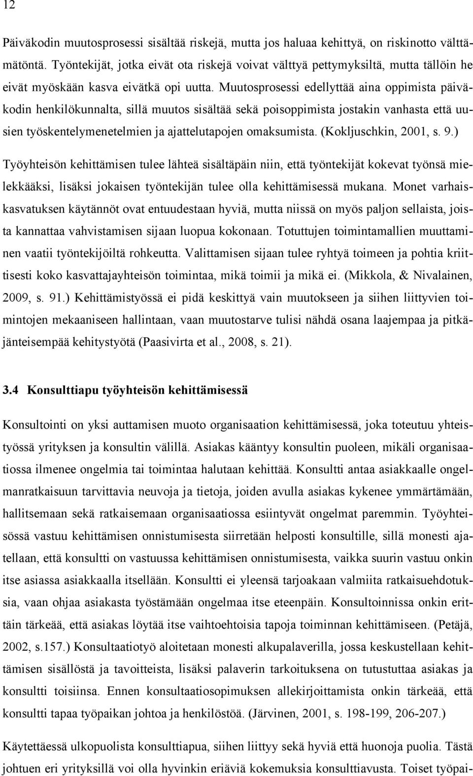 Muutosprosessi edellyttää aina oppimista päiväkodin henkilökunnalta, sillä muutos sisältää sekä poisoppimista jostakin vanhasta että uusien työskentelymenetelmien ja ajattelutapojen omaksumista.