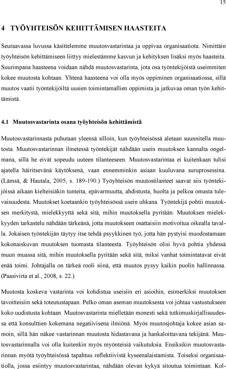 Suurimpana haasteena voidaan nähdä muutosvastarinta, jota osa työntekijöistä useimmiten kokee muutosta kohtaan.