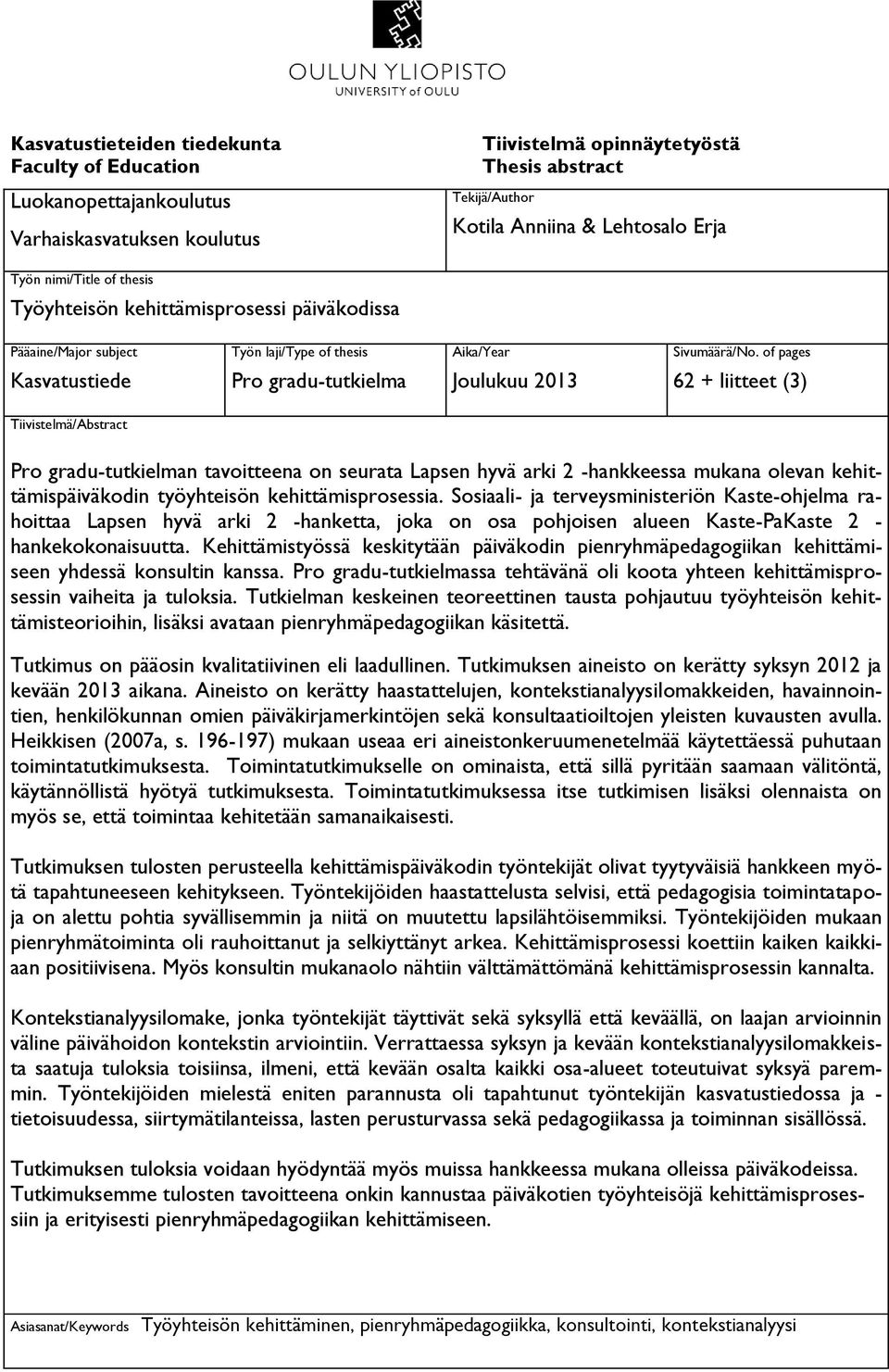 of pages 62 + liitteet (3) Tiivistelmä/Abstract Pro gradu-tutkielman tavoitteena on seurata Lapsen hyvä arki 2 -hankkeessa mukana olevan kehittämispäiväkodin työyhteisön kehittämisprosessia.