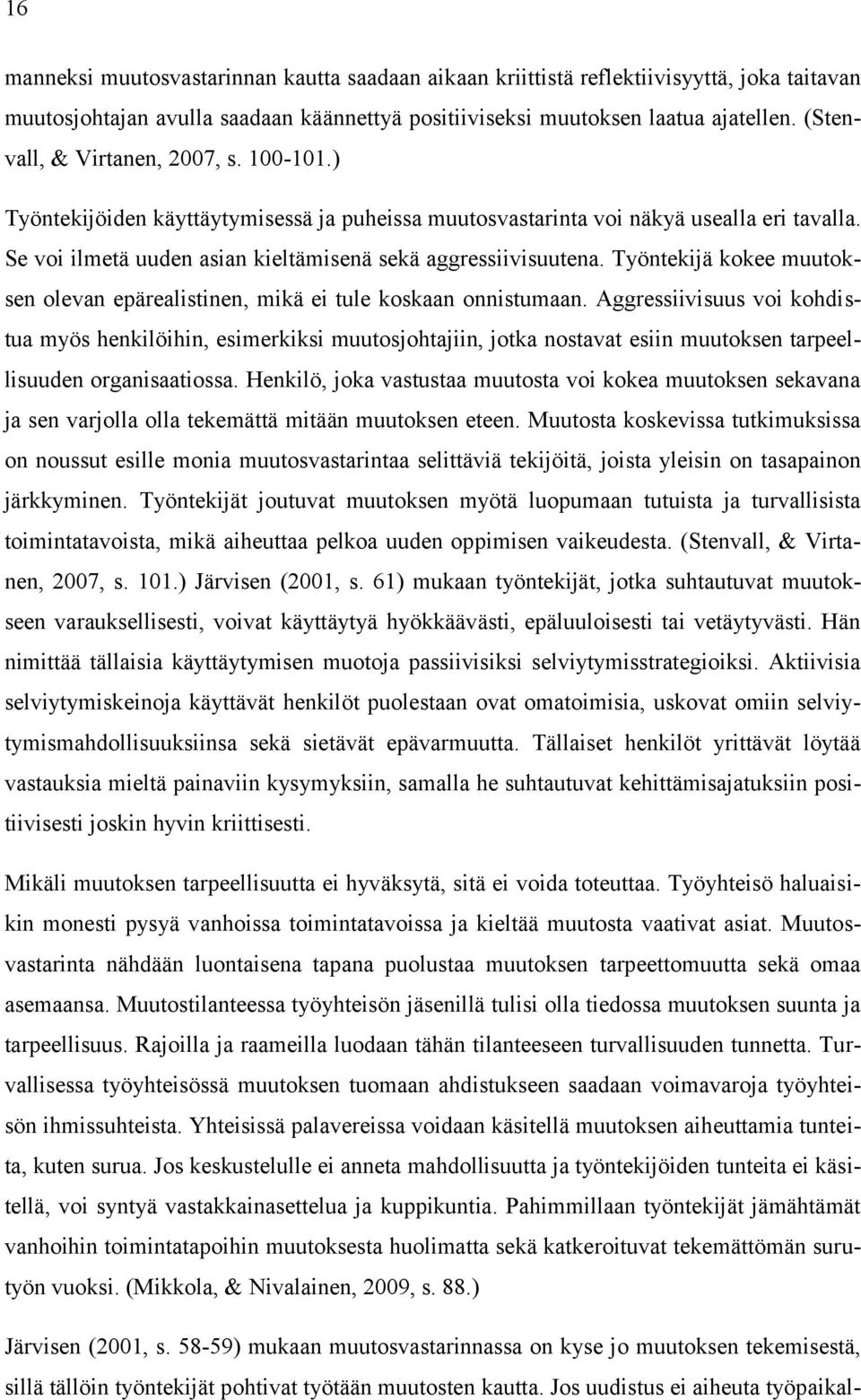 Työntekijä kokee muutoksen olevan epärealistinen, mikä ei tule koskaan onnistumaan.