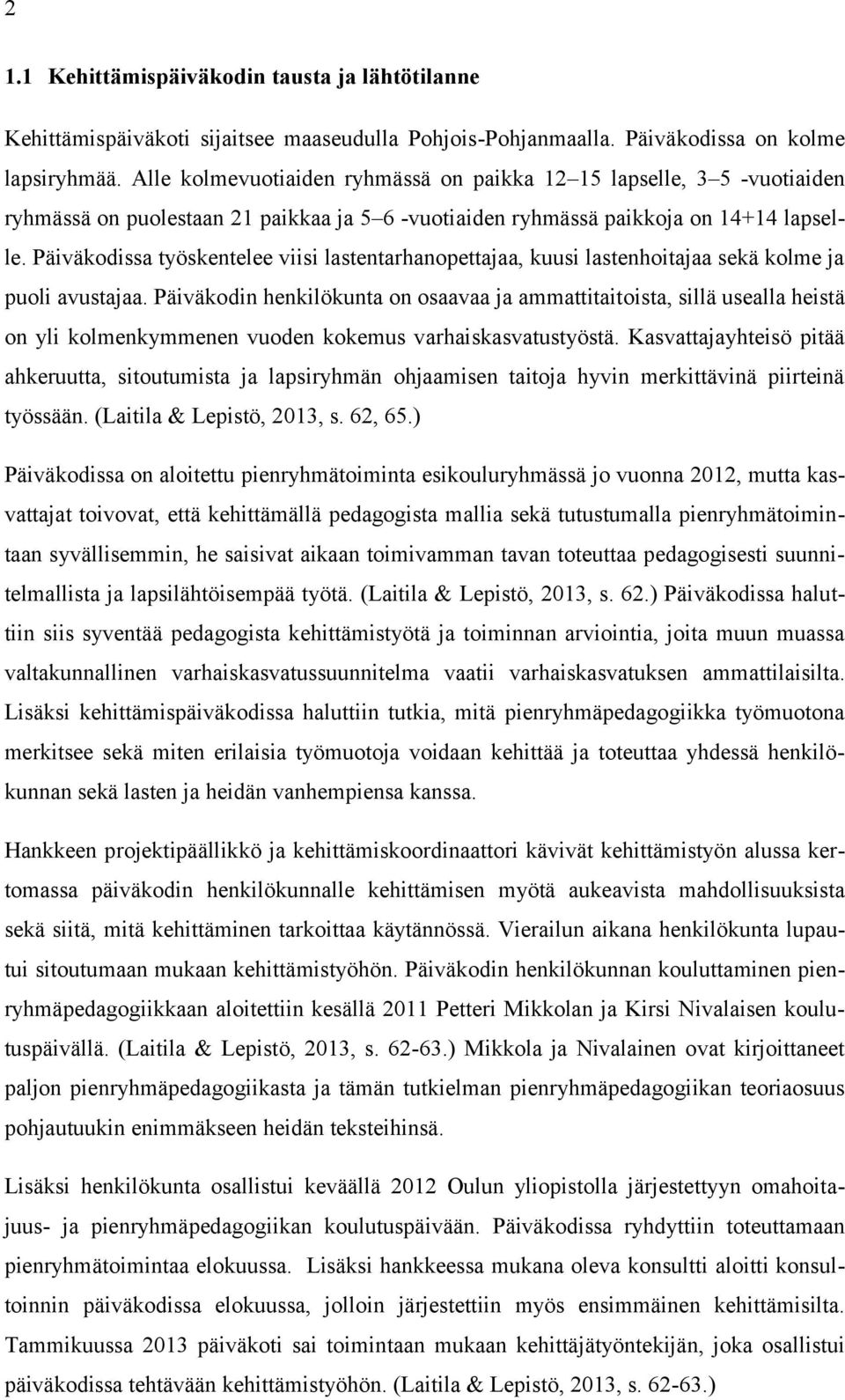 Päiväkodissa työskentelee viisi lastentarhanopettajaa, kuusi lastenhoitajaa sekä kolme ja puoli avustajaa.