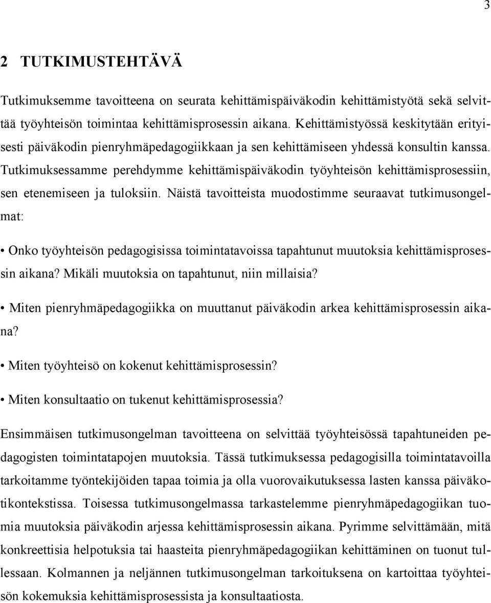 Tutkimuksessamme perehdymme kehittämispäiväkodin työyhteisön kehittämisprosessiin, sen etenemiseen ja tuloksiin.