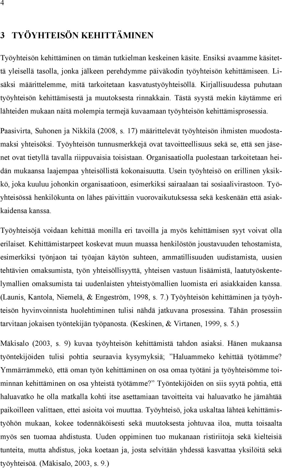 Tästä syystä mekin käytämme eri lähteiden mukaan näitä molempia termejä kuvaamaan työyhteisön kehittämisprosessia. Paasivirta, Suhonen ja Nikkilä (2008, s.