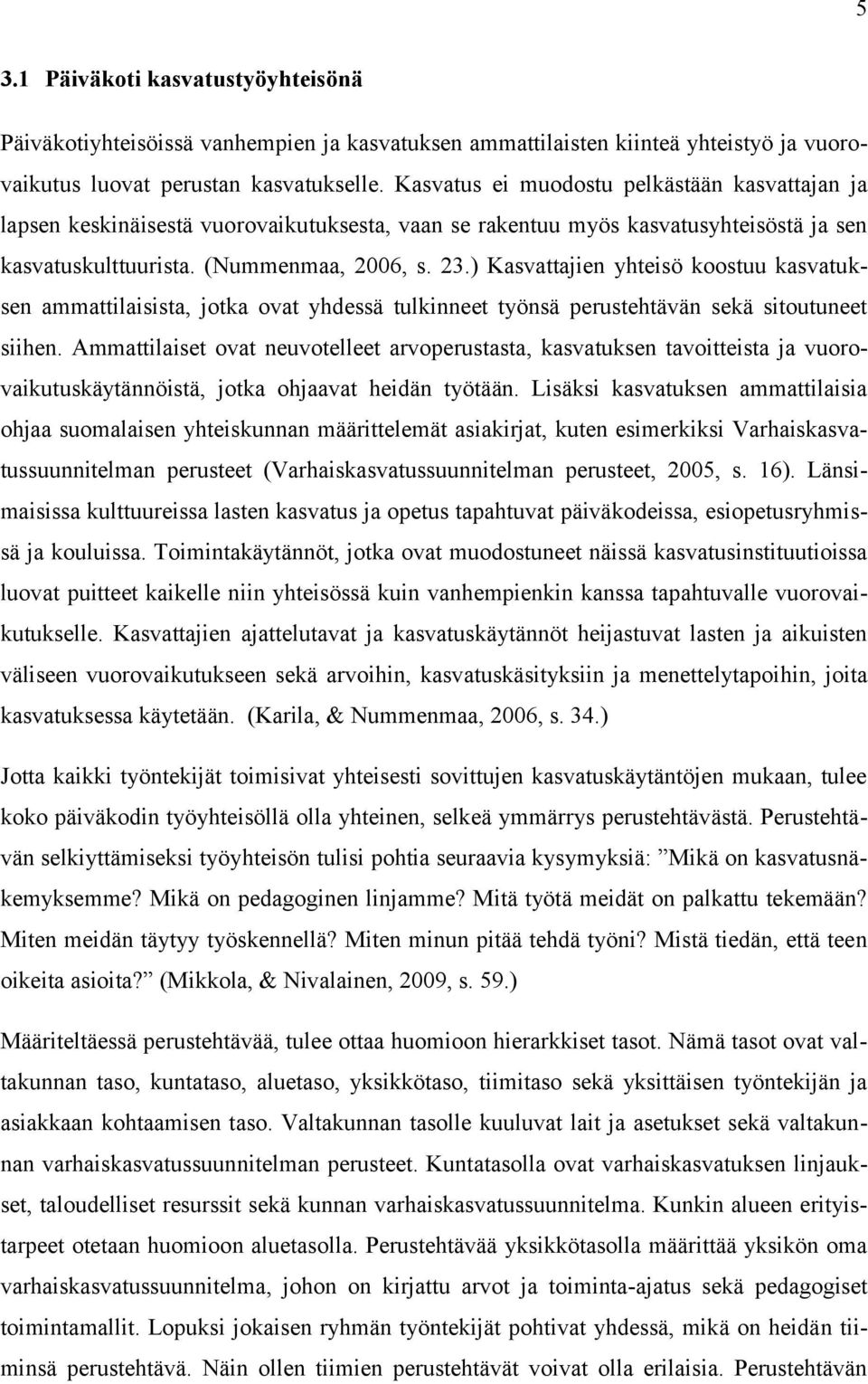 ) Kasvattajien yhteisö koostuu kasvatuksen ammattilaisista, jotka ovat yhdessä tulkinneet työnsä perustehtävän sekä sitoutuneet siihen.