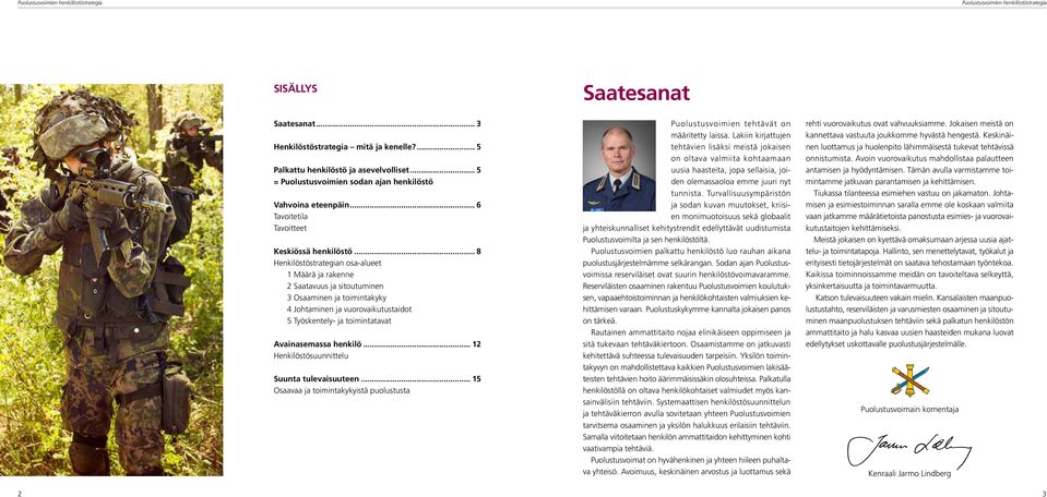 .. 8 Henkilöstöstrategian osa-alueet 1 Määrä ja rakenne 2 Saatavuus ja sitoutuminen 3 Osaaminen ja toimintakyky 4 Johtaminen ja vuorovaikutustaidot 5 Työskentely- ja toimintatavat Avainasemassa henkilö.