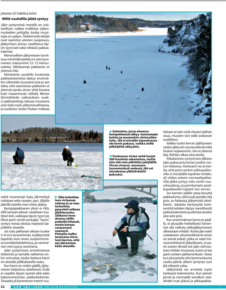 Merenselkien jäätymiseen tarvittava minimilämpötila on noin kymmenen, mielummin 12 15 miinusastetta. Vähäisempi pakkanen ei yleensä riitä.