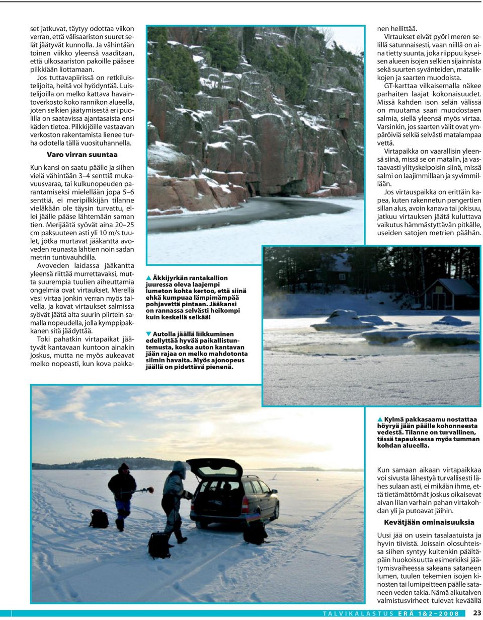 set jatkuvat, täytyy odottaa viikon verran, että välisaariston suuret selät jäätyvät kunnolla. Ja vähintään toinen viikko yleensä vaaditaan, että ulkosaariston pakoille pääsee pilkkiään liottamaan.