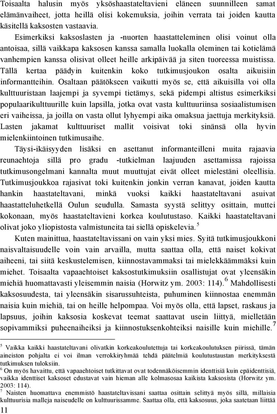 arkipäivää ja siten tuoreessa muistissa. Tällä kertaa päädyin kuitenkin koko tutkimusjoukon osalta aikuisiin informantteihin.