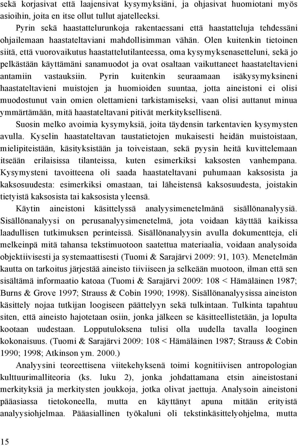 Olen kuitenkin tietoinen siitä, että vuorovaikutus haastattelutilanteessa, oma kysymyksenasetteluni, sekä jo pelkästään käyttämäni sanamuodot ja ovat osaltaan vaikuttaneet haastateltavieni antamiin