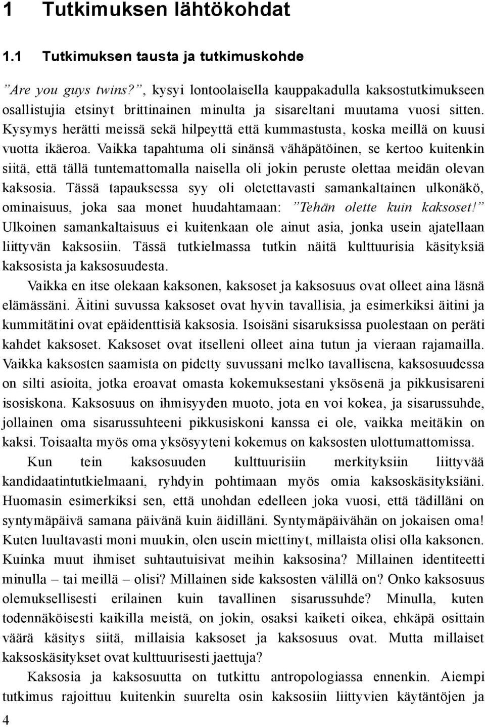 Kysymys herätti meissä sekä hilpeyttä että kummastusta, koska meillä on kuusi vuotta ikäeroa.