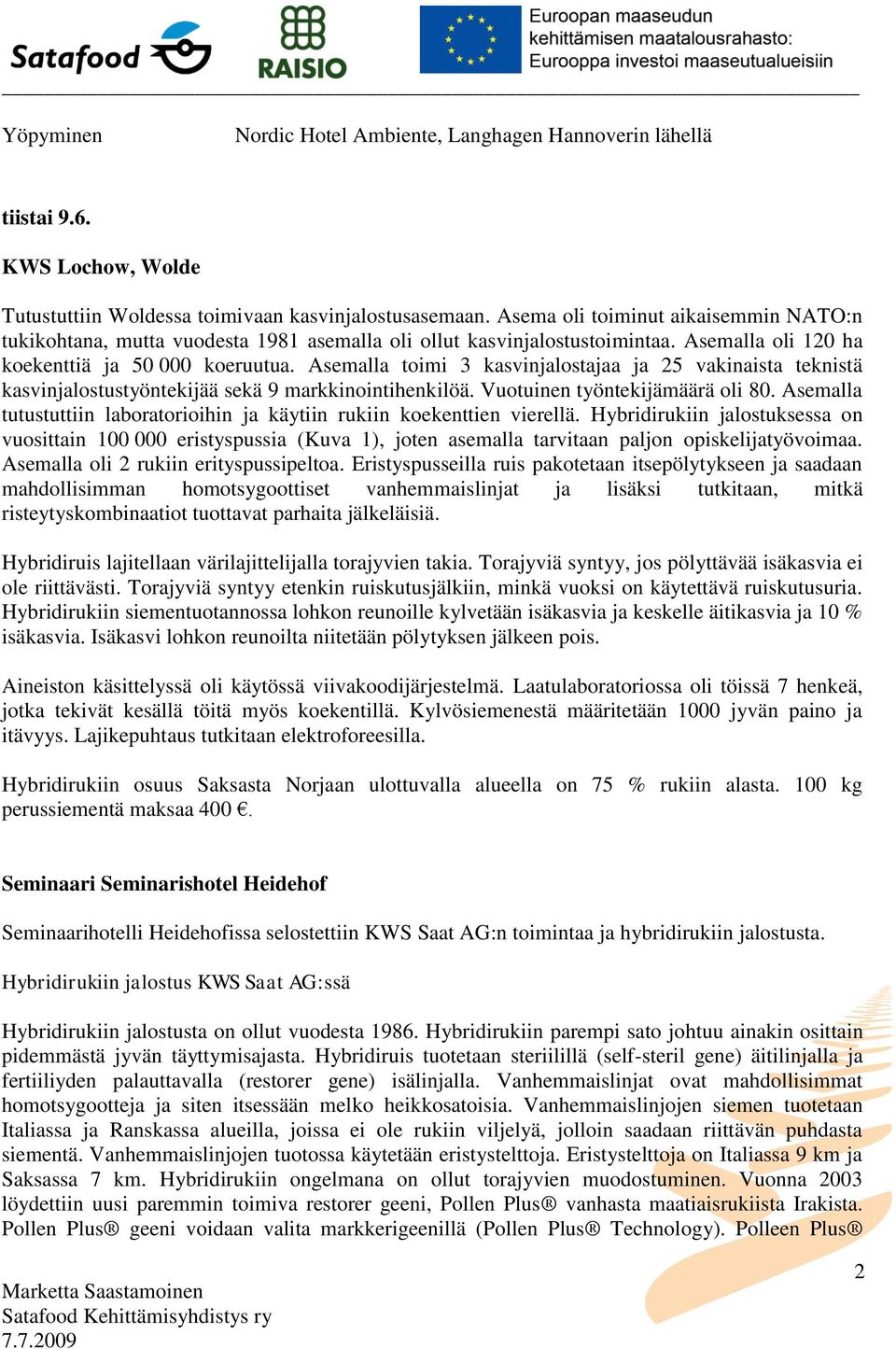 Asemalla toimi 3 kasvinjalostajaa ja 25 vakinaista teknistä kasvinjalostustyöntekijää sekä 9 markkinointihenkilöä. Vuotuinen työntekijämäärä oli 80.