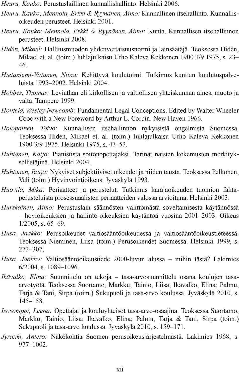 al. (toim.) Juhlajulkaisu Urho Kaleva Kekkonen 1900 3/9 1975, s. 23 46. Hietaniemi-Viitanen, Niina: Kehittyvä koulutoimi. Tutkimus kuntien koulutus palveluista 1995 2002. Helsinki 2004.