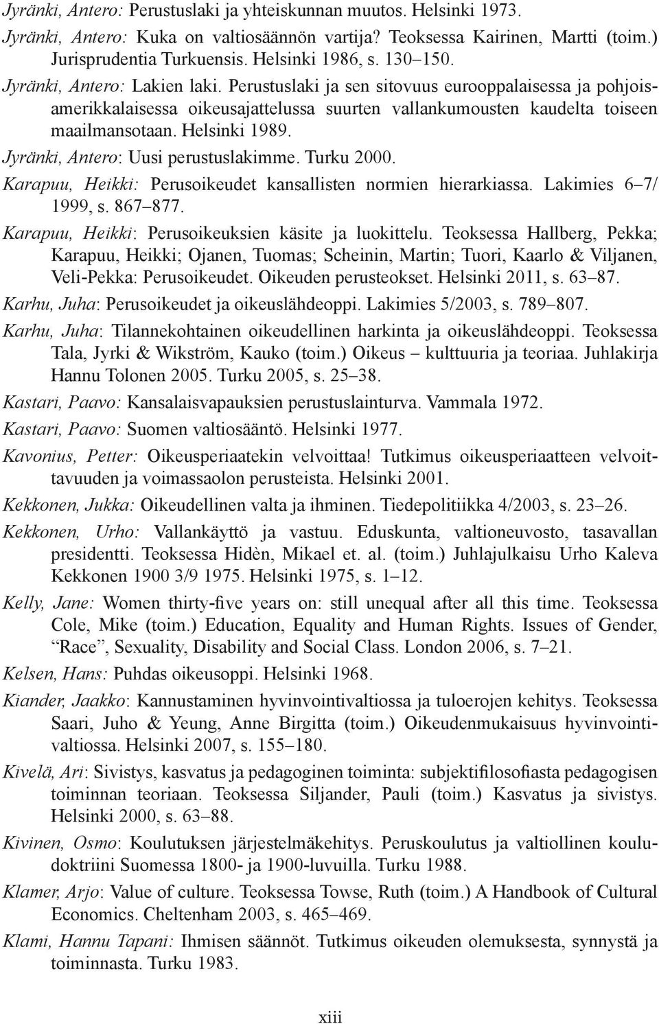 Helsinki 1989. Jyränki, Antero: Uusi perustuslakimme. Turku 2000. Karapuu, Heikki: Perusoikeudet kansallisten normien hierarkiassa. Lakimies 6 7/ 1999, s. 867 877.