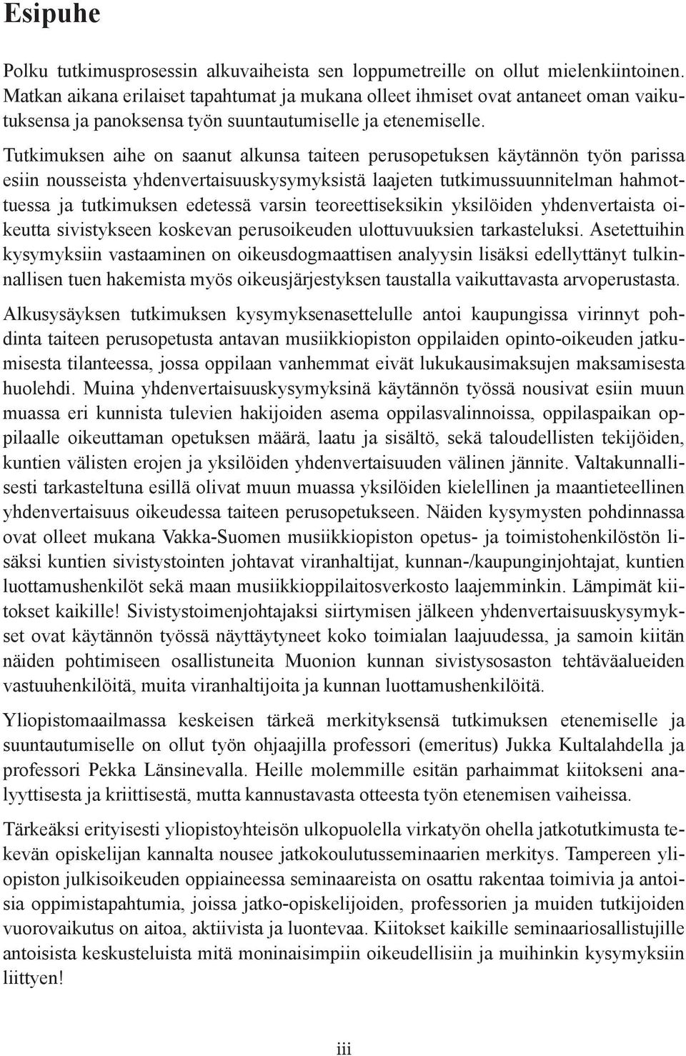 Tutkimuksen aihe on saanut alkunsa taiteen perusopetuksen käytännön työn parissa esiin nousseista yhdenvertaisuuskysymyksistä laajeten tutkimussuunnitelman hahmottuessa ja tutkimuksen edetessä varsin