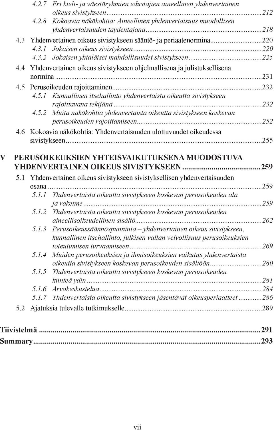 4 Yhdenvertainen oikeus sivistykseen ohjelmallisena ja julistuksellisena normina...231 4.5 Perusoikeuden rajoittaminen...232 4.5.1 Kunnallinen itsehallinto yhdenvertaista oikeutta sivistykseen rajoittavana tekijänä.