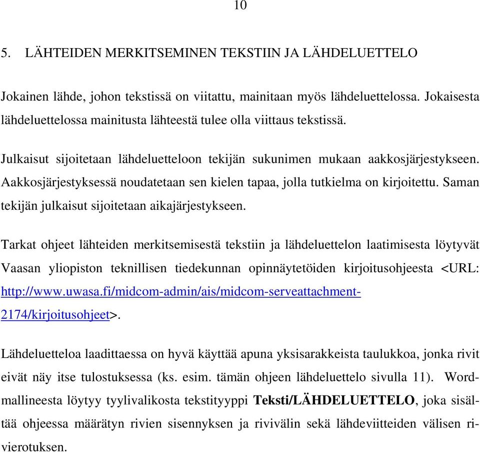 Aakkosjärjestyksessä noudatetaan sen kielen tapaa, jolla tutkielma on kirjoitettu. Saman tekijän julkaisut sijoitetaan aikajärjestykseen.