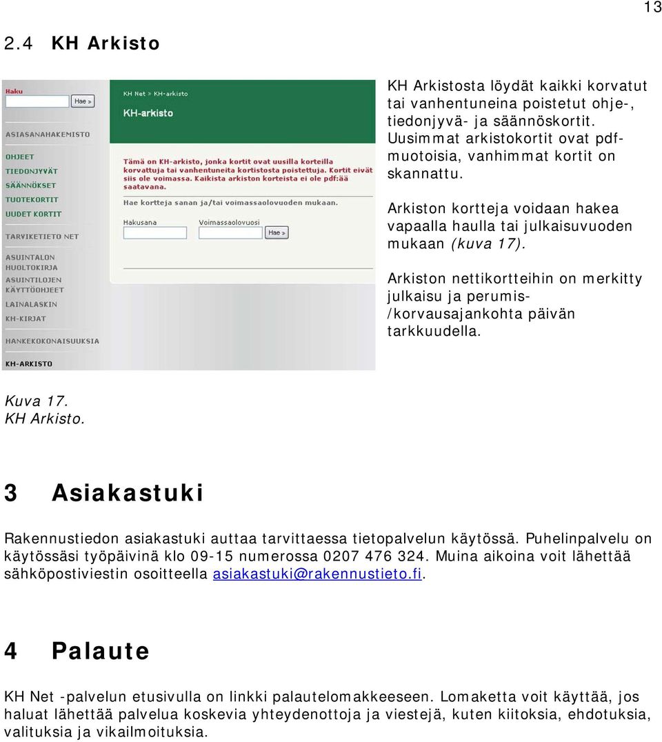 KH Arkisto. 3 Asiakastuki Rakennustiedon asiakastuki auttaa tarvittaessa tietopalvelun käytössä. Puhelinpalvelu on käytössäsi työpäivinä klo 09-15 numerossa 0207 476 324.
