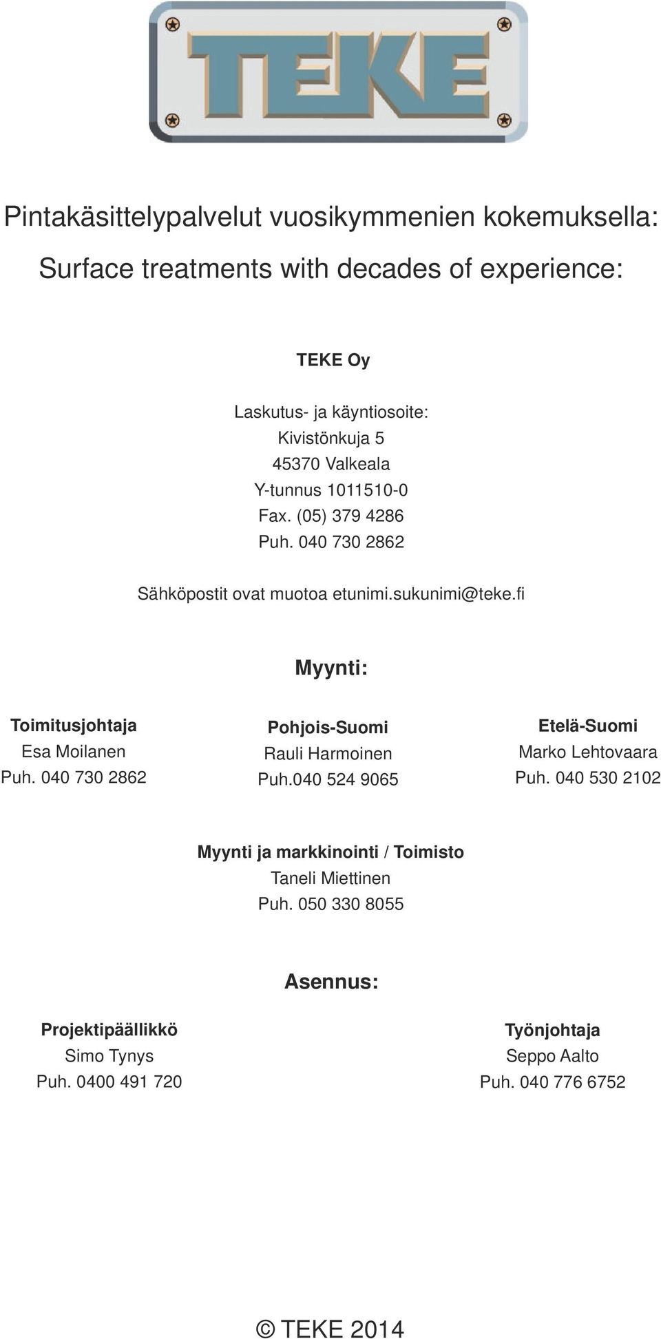 fi Myynti: Toimitusjohtaja Esa Moilanen Puh. 040 730 2862 Pohjois Suomi Rauli Harmoinen Puh.040 524 9065 Etelä Suomi Marko Lehtovaara Puh.