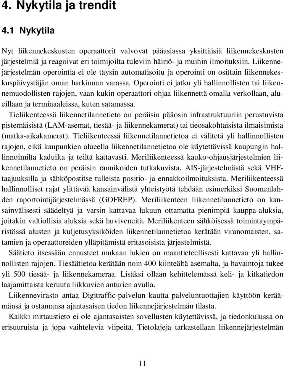 Liikennejärjestelmän operointia ei ole täysin automatisoitu ja operointi on osittain liikennekeskuspäivystäjän oman harkinnan varassa.