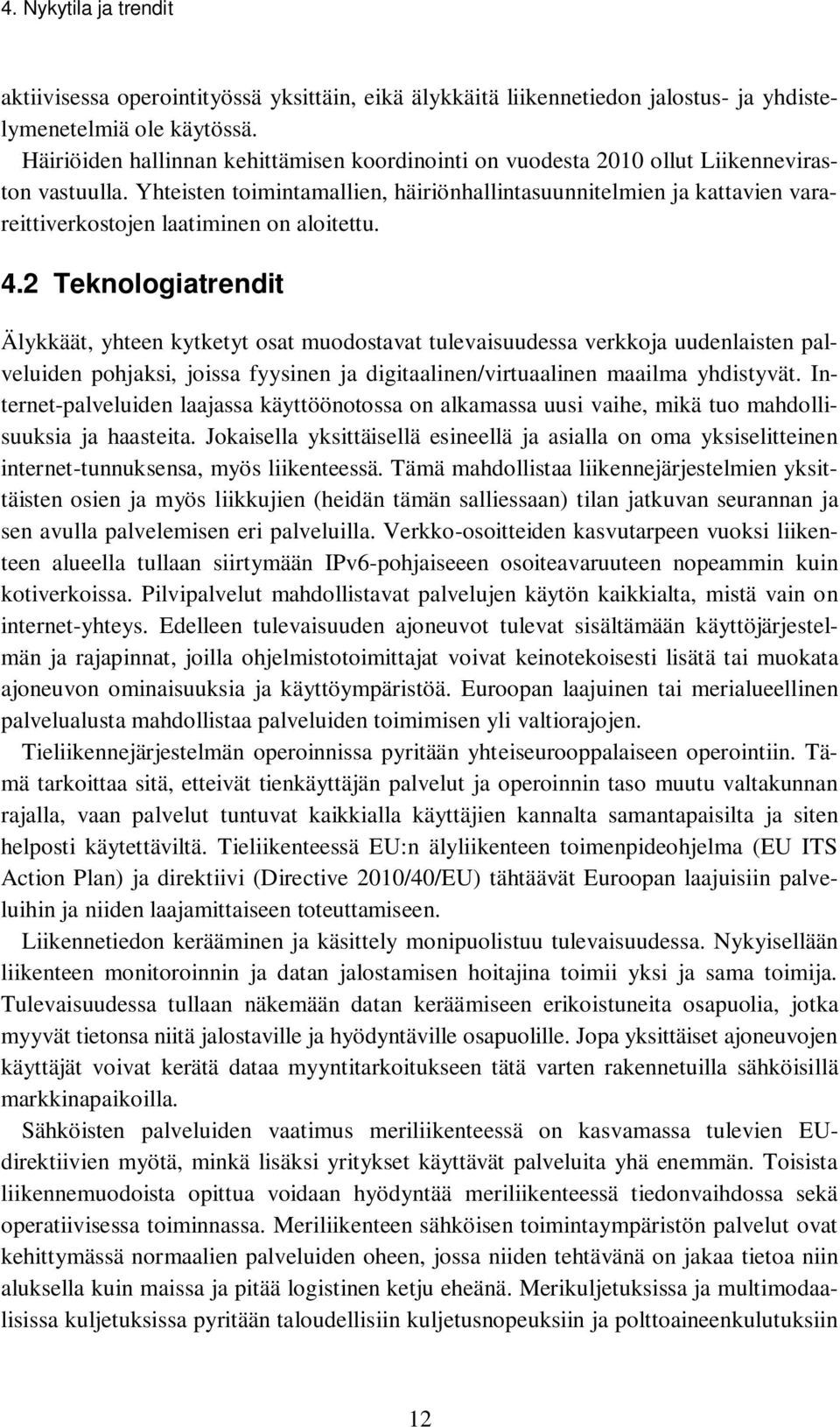 Yhteisten toimintamallien, häiriönhallintasuunnitelmien ja kattavien varareittiverkostojen laatiminen on aloitettu. 4.