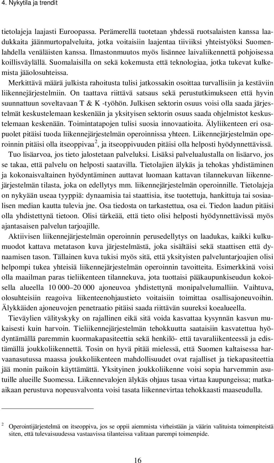 Ilmastonmuutos myös lisännee laivaliikennettä pohjoisessa koillisväylällä. Suomalaisilla on sekä kokemusta että teknologiaa, jotka tukevat kulkemista jääolosuhteissa.