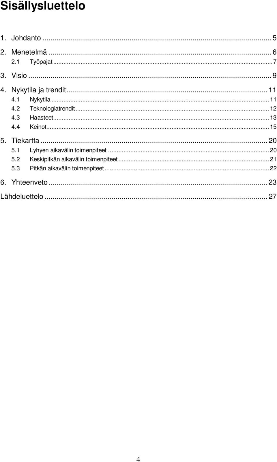 4 Keinot... 15 5. Tiekartta... 20 5.1 Lyhyen aikavälin toimenpiteet... 20 5.2 Keskipitkän aikavälin toimenpiteet.