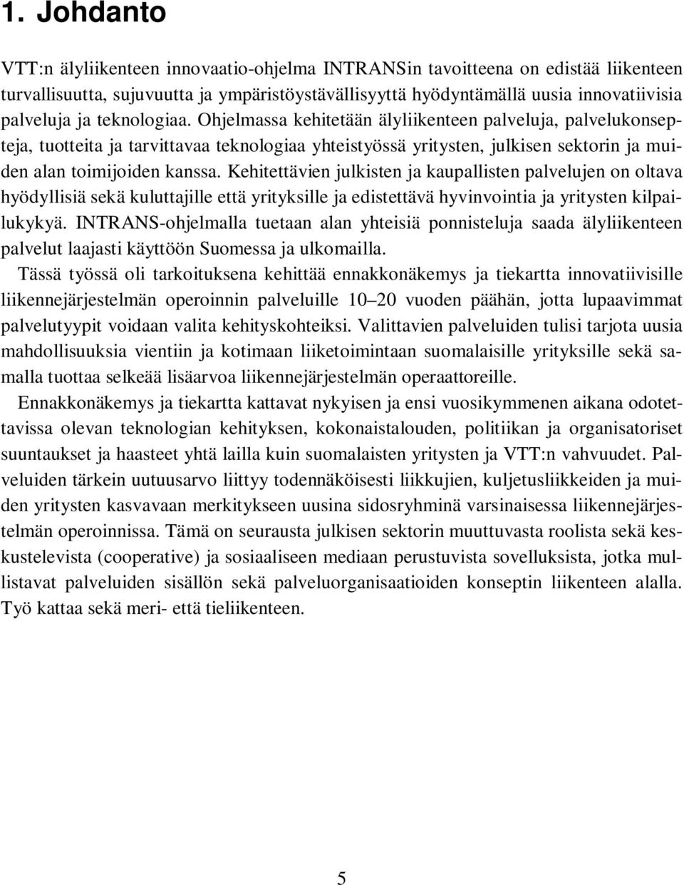 teknologiaa. Ohjelmassa kehitetään älyliikenteen palveluja, palvelukonsepteja, tuotteita ja tarvittavaa teknologiaa yhteistyössä yritysten, julkisen sektorin ja muiden alan toimijoiden kanssa.