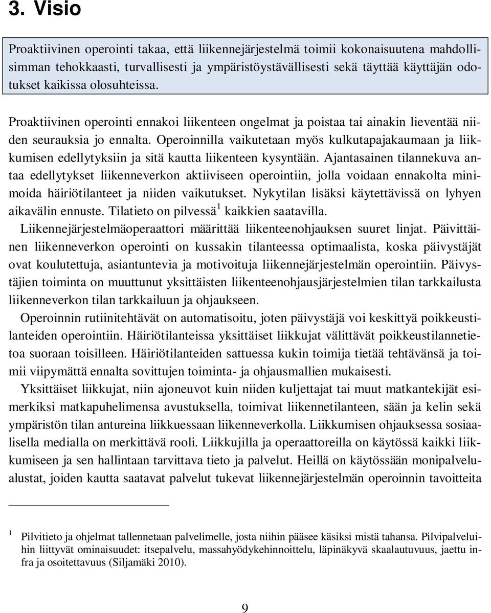 olosuhteissa. Proaktiivinen operointi ennakoi liikenteen ongelmat ja poistaa tai ainakin lieventää niiden seurauksia jo ennalta.