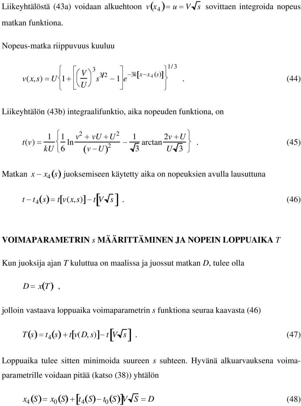 (45) Matkan x x 4 () s juoksemiseen käytetty aika on nopeuksien avulla lausuttuna t t 4 ()= s tv(x,s) [ ] tv [ s].