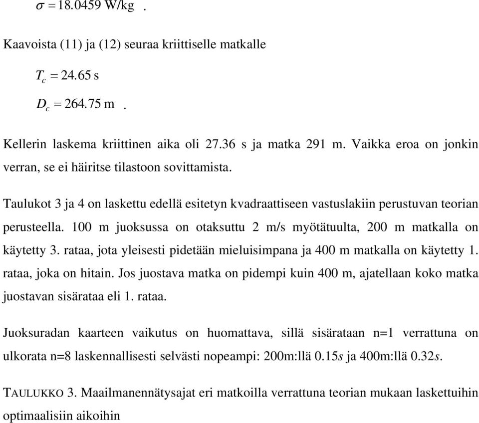 100 m juoksussa on otaksuttu m/s myötätuulta, 00 m matkalla on käytetty 3. rataa, jota yleisesti pidetään mieluisimpana ja 400 m matkalla on käytetty 1. rataa, joka on hitain.