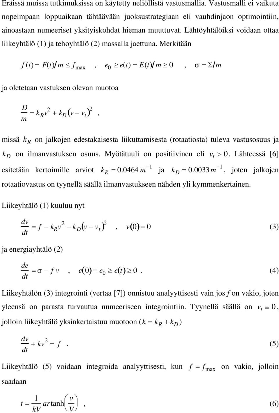 Lähtöyhtälöiksi voidaan ottaa liikeyhtälö (1) ja tehoyhtälö () massalla jaettuna.