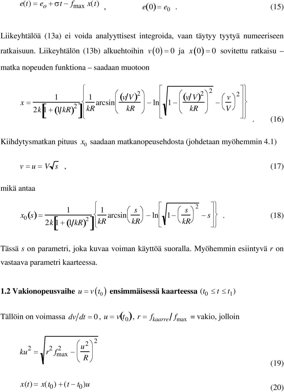 (16) Kiihdytysmatkan pituus x 0 saadaan matkanopeusehdosta (johdetaan myöhemmin 4.1) v = u = V s, (17) mikä antaa x 0 ()= s 1 [ ( ) ] 1 k 1 + 1 kr kr arcsin s ln kr s 1 kr s.