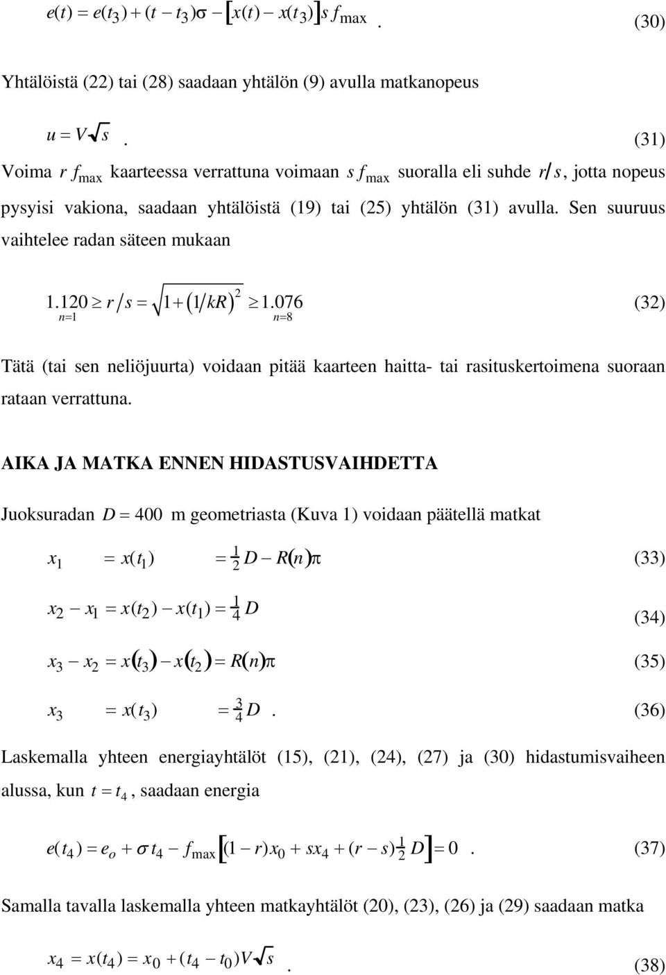 Sen suuruus vaihtelee radan säteen mukaan ( kr) 1.10 r s= 1+ 1 1.076 (3) n= 1 n= 8 Tätä (tai sen neliöjuurta) voidaan pitää kaarteen haitta- tai rasituskertoimena suoraan rataan verrattuna.