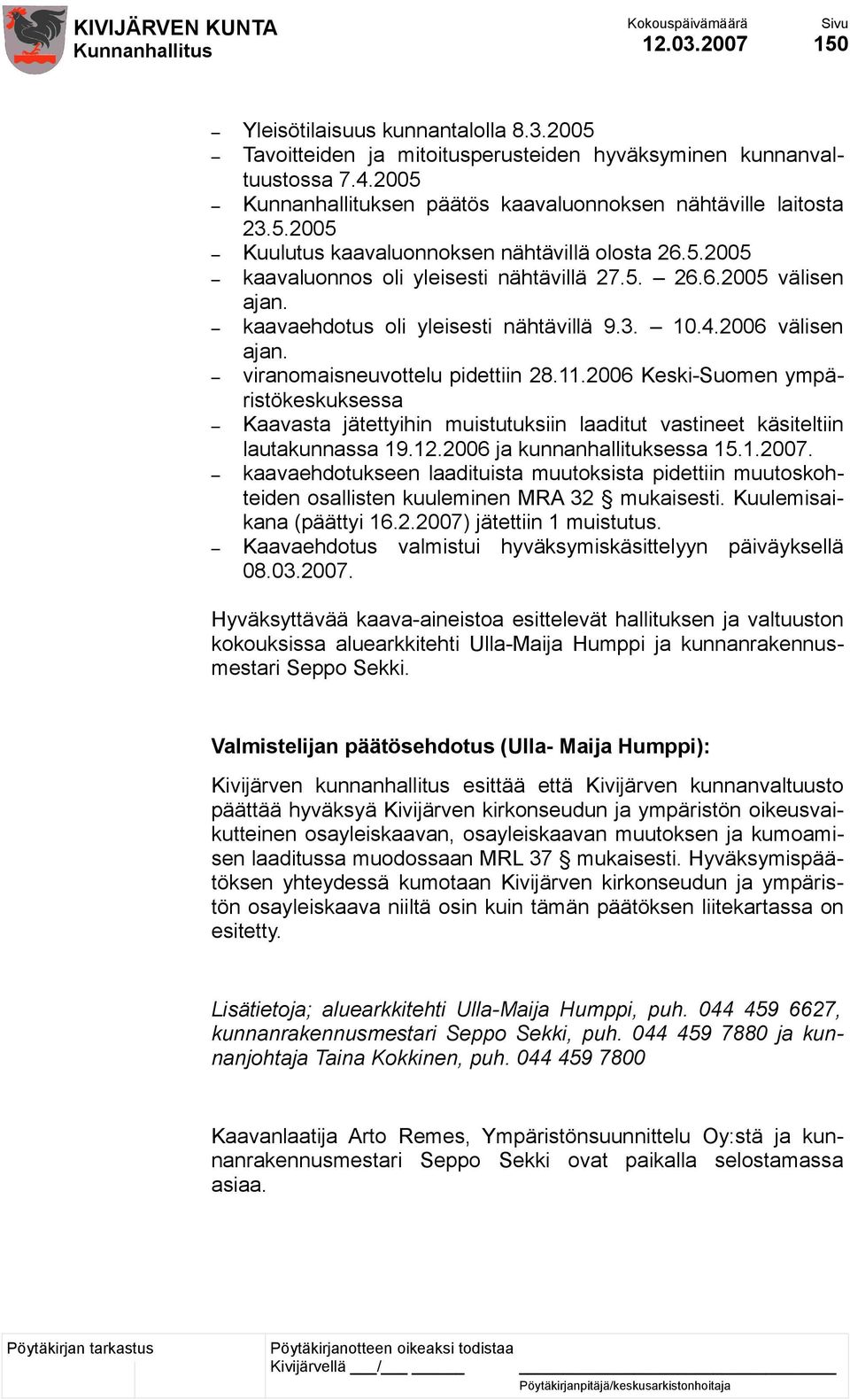 2006 Keski-Suomen ympäristökeskuksessa Kaavasta jätettyihin muistutuksiin laaditut vastineet käsiteltiin lautakunnassa 19.12.2006 ja kunnanhallituksessa 15.1.2007.