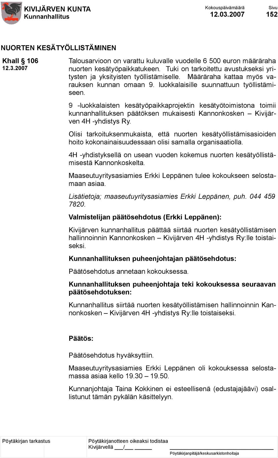 9 -luokkalaisten kesätyöpaikkaprojektin kesätyötoimistona toimii kunnanhallituksen päätöksen mukaisesti Kannonkosken Kivijärven 4H -yhdistys Ry.