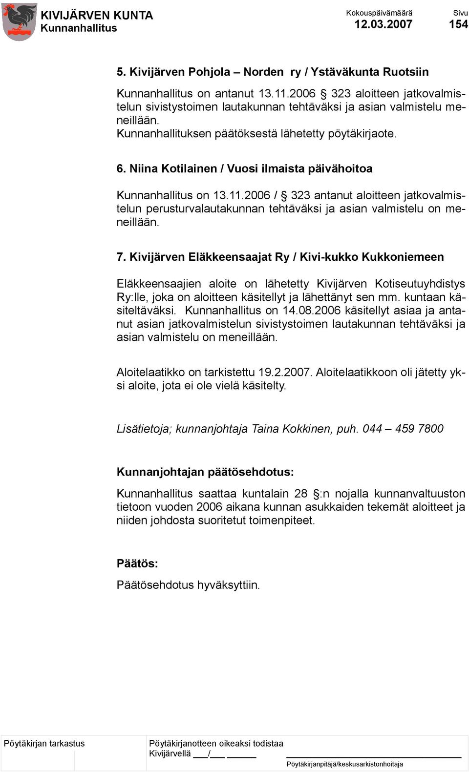 2006 / 323 antanut aloitteen jatkovalmistelun perusturvalautakunnan tehtäväksi ja asian valmistelu on meneillään. 7.