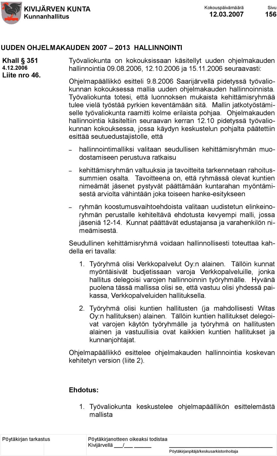 Työvaliokunta totesi, että luonnoksen mukaista kehittämisryhmää tulee vielä työstää pyrkien keventämään sitä. Mallin jatkotyöstämiselle työvaliokunta raamitti kolme erilaista pohjaa.