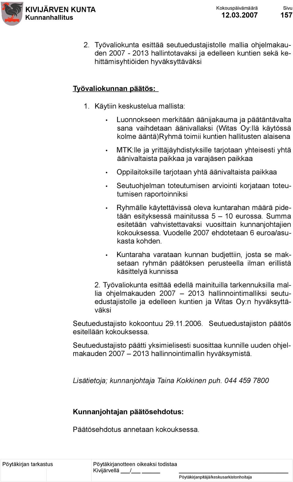 yrittäjäyhdistyksille tarjotaan yhteisesti yhtä äänivaltaista paikkaa ja varajäsen paikkaa Oppilaitoksille tarjotaan yhtä äänivaltaista paikkaa Seutuohjelman toteutumisen arviointi korjataan