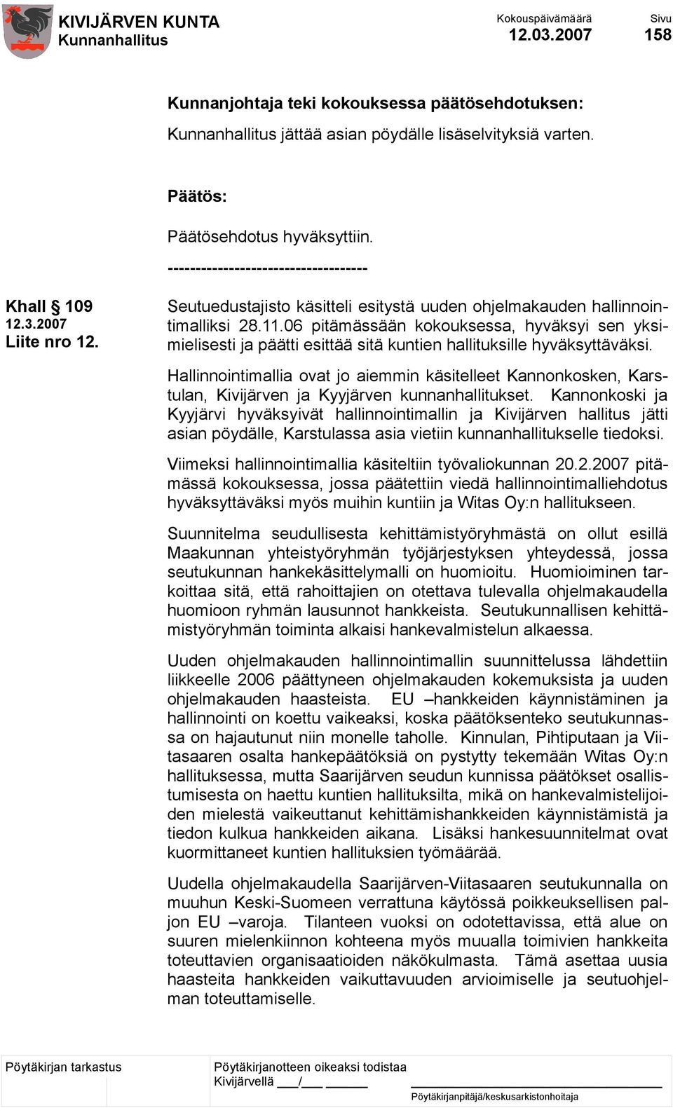 Hallinnointimallia ovat jo aiemmin käsitelleet Kannonkosken, Karstulan, Kivijärven ja Kyyjärven kunnanhallitukset.