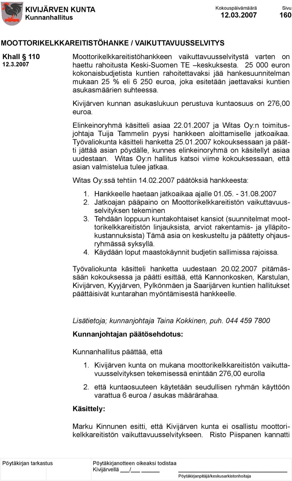 Kivijärven kunnan asukaslukuun perustuva kuntaosuus on 276,00 euroa. Elinkeinoryhmä käsitteli asiaa 22.01.2007 ja Witas Oy:n toimitusjohtaja Tuija Tammelin pyysi hankkeen aloittamiselle jatkoaikaa.