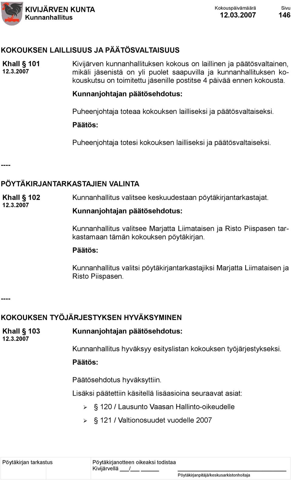 2007 Kivijärven kunnanhallituksen kokous on laillinen ja päätösvaltainen, mikäli jäsenistä on yli puolet saapuvilla ja kunnanhallituksen kokouskutsu on toimitettu jäsenille postitse 4 päivää ennen