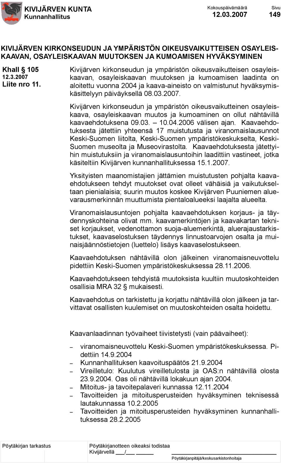 hyväksymiskäsittelyyn päiväyksellä 08.03.2007. Kivijärven kirkonseudun ja ympäristön oikeusvaikutteinen osayleiskaava, osayleiskaavan muutos ja kumoaminen on ollut nähtävillä kaavaehdotuksena 09.03. 10.