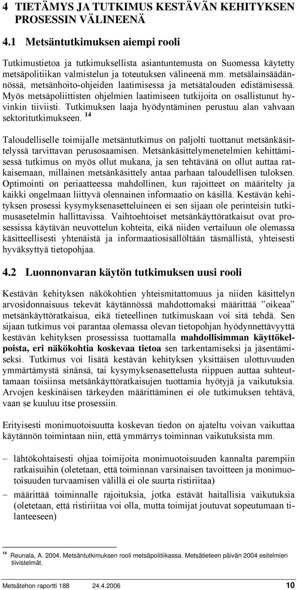 metsälainsäädännössä, metsänhoito-ohjeiden laatimisessa ja metsätalouden edistämisessä. Myös metsäpoliittisten ohjelmien laatimiseen tutkijoita on osallistunut hyvinkin tiiviisti.