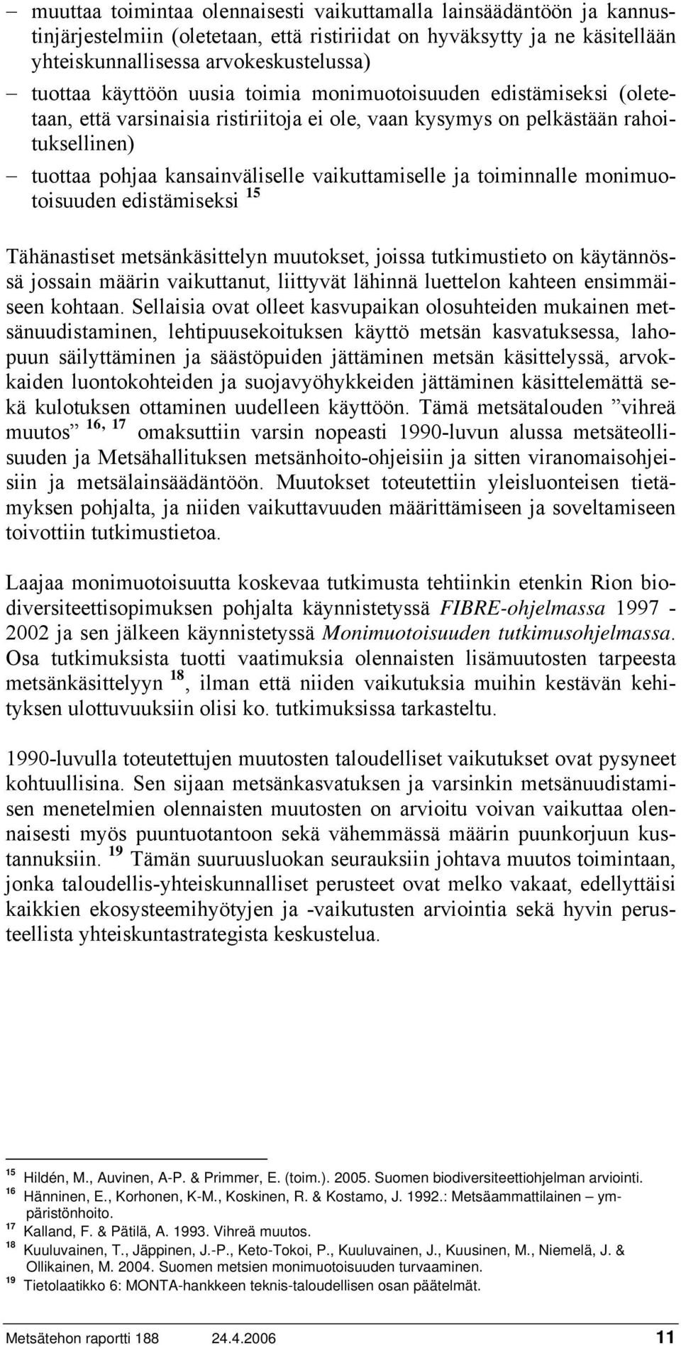 toiminnalle monimuotoisuuden edistämiseksi 15 Tähänastiset metsänkäsittelyn muutokset, joissa tutkimustieto on käytännössä jossain määrin vaikuttanut, liittyvät lähinnä luettelon kahteen ensimmäiseen